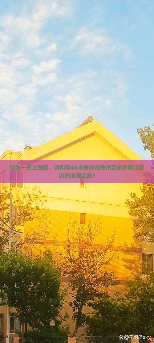 作为一名上班族，如何用48小时体验徐州至重庆两江夜游的浪漫之旅？