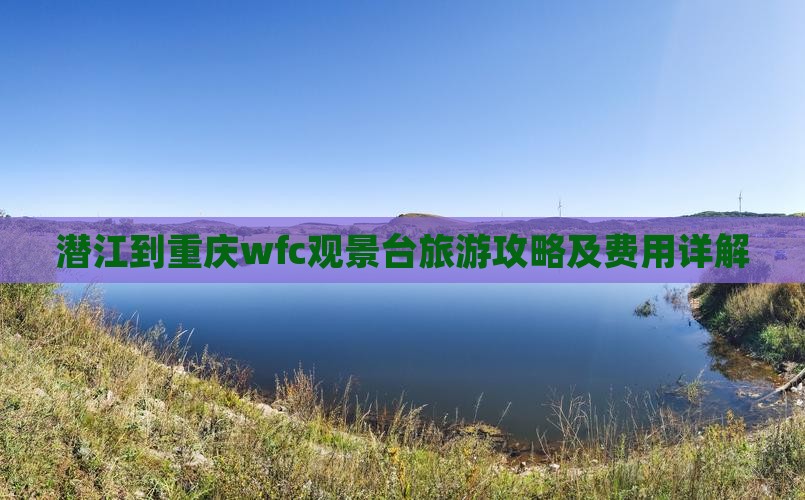 潜江到重庆wfc观景台旅游攻略及费用详解