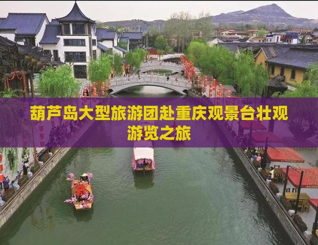 葫芦岛大型旅游团赴重庆观景台壮观游览之旅