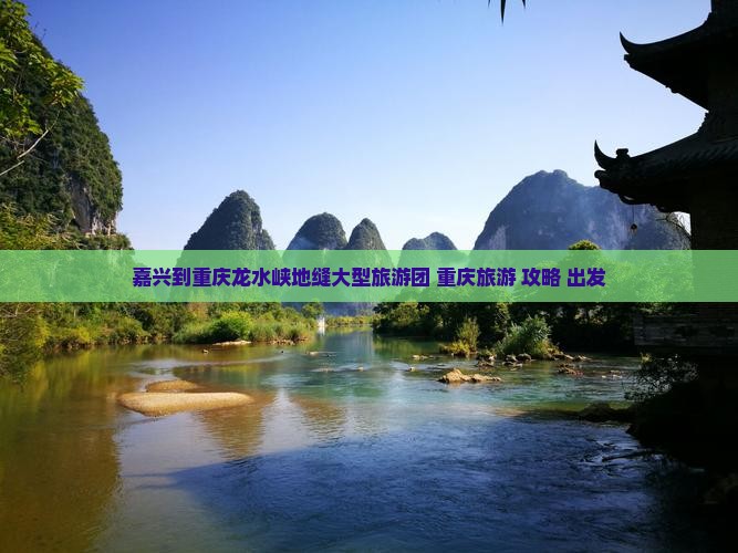 嘉兴到重庆龙水峡地缝大型旅游团 重庆旅游 攻略 出发
