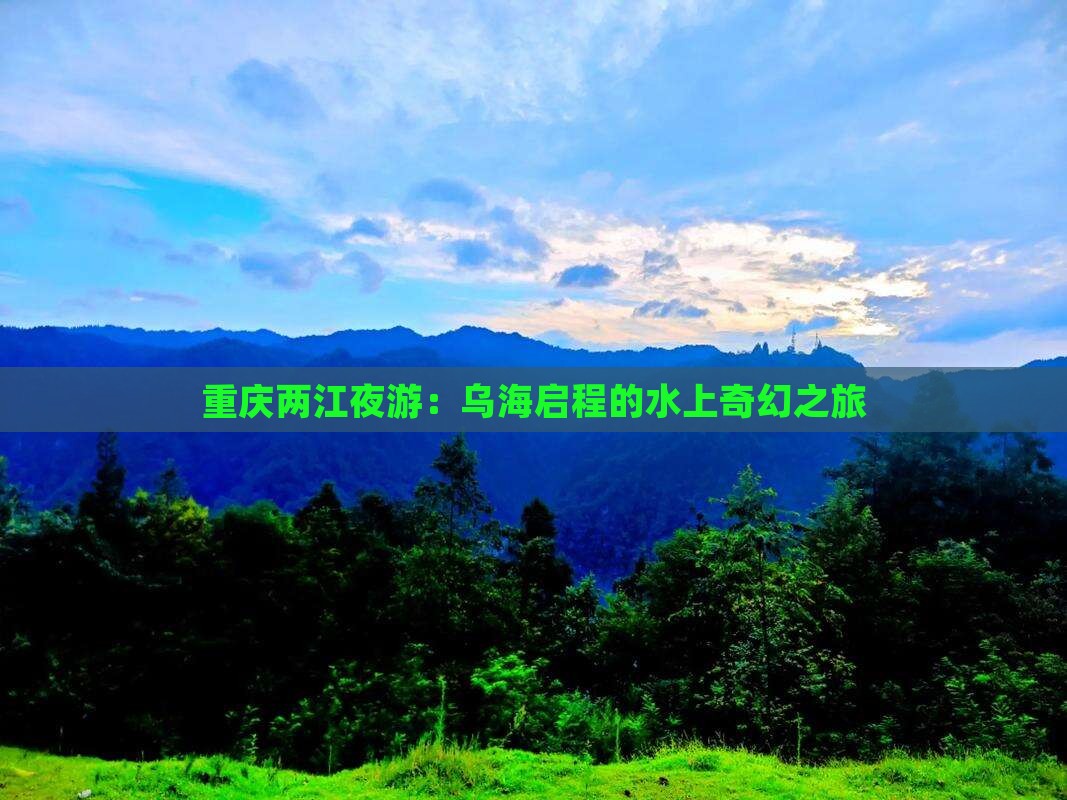 重庆两江夜游：乌海启程的水上奇幻之旅
