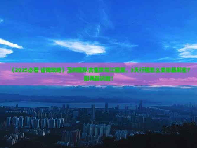 玉树去重庆乌江画廊团体旅游
