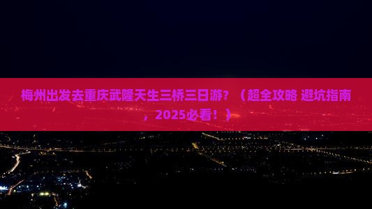 梅州到重庆武隆天生三桥三日游