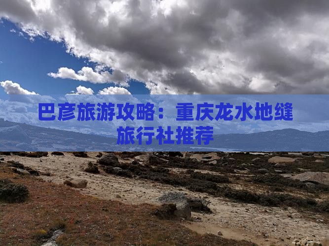 巴彦淖尔到重庆龙水峡地缝旅行社