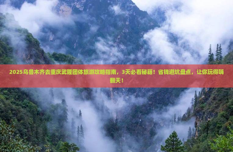 乌鲁木齐去重庆武隆团体旅游