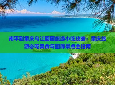 南平到重庆乌江画廊旅游小吃
