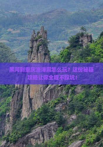 黑河到重庆渣滓洞必去地