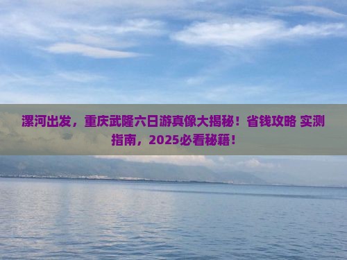 漯河到重庆武隆六日游