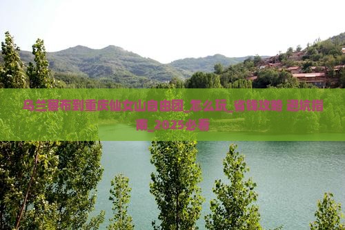 乌兰察布到重庆仙女山自由团