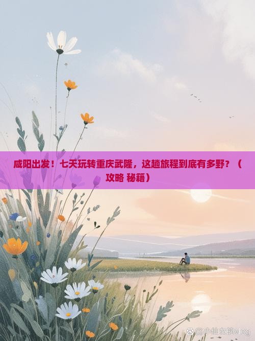 咸阳到重庆武隆七日游