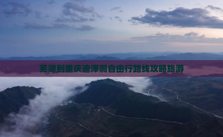 芜湖到重庆渣滓洞自由行