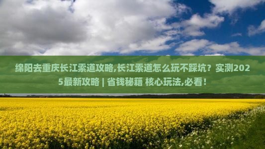 绵阳去重庆长江索道攻略 绵阳去重庆长江索道攻略