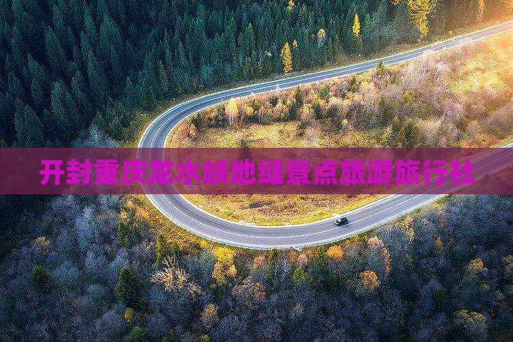 开封去重庆龙水峡地缝旅行社