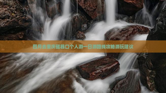 四月去重庆磁器口个人游
