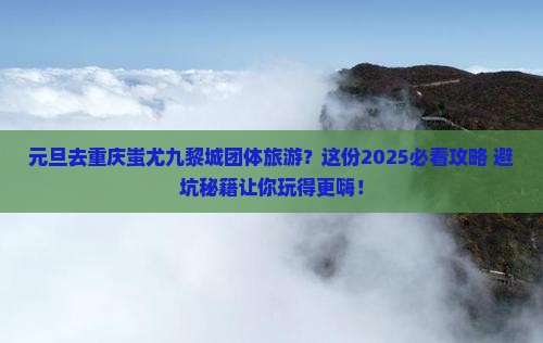 元旦去重庆蚩尤九黎城团体旅游