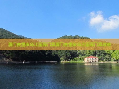 厦门去重庆乌江画廊门票