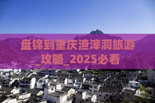 盘锦到重庆渣滓洞旅游 盘锦到重庆渣滓洞旅游