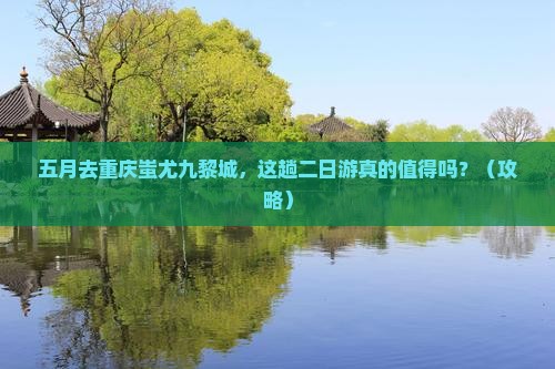 五月去重庆蚩尤九黎城二日游