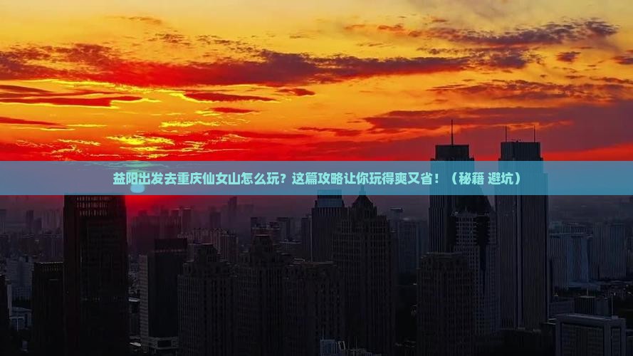 益阳到重庆仙女山攻略