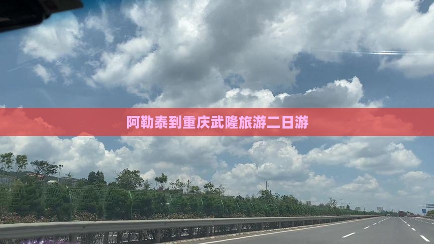 阿泰勒去重庆武隆二日游