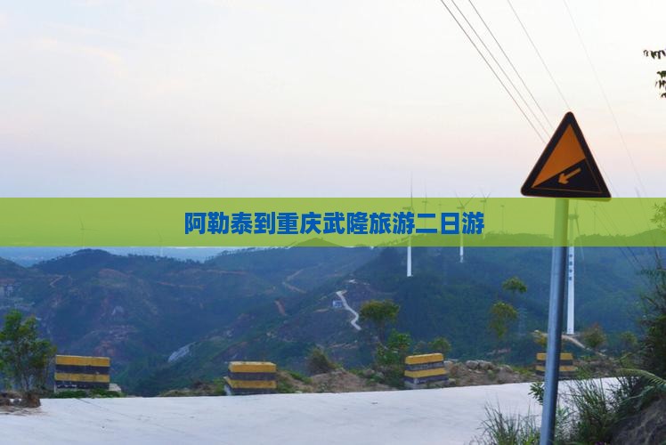 阿泰勒去重庆武隆二日游