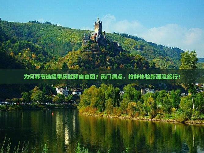 为何春节选择重庆武隆自由团？热门痛点，抢鲜体验新潮流旅行！