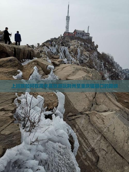 上班族如何在周末高效游玩荆州至重庆磁器口的路峡