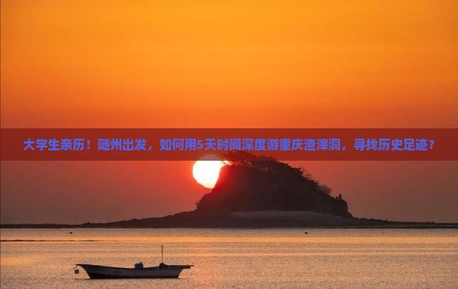 大学生亲历！随州出发，如何用5天时间深度游重庆渣滓洞，寻找历史足迹？