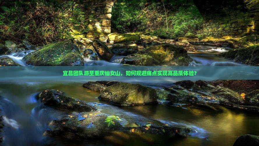 宜昌团队游至重庆仙女山，如何规避痛点实现高品质体验？