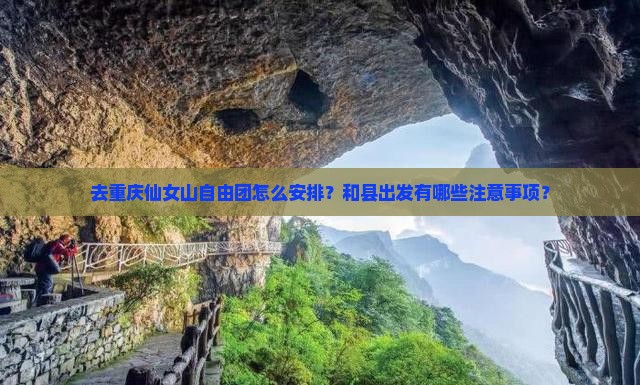 去重庆仙女山自由团怎么安排？和县出发有哪些注意事项？