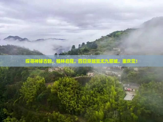 探寻神秘古韵，桂林启程，四日穿越蚩尤九黎城，重庆见！