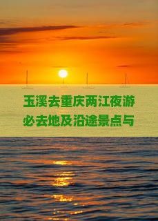 玉溪去重庆两江夜游必去地及沿途景点与中途休息推荐