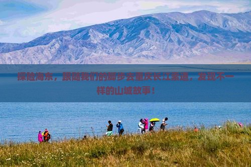探险海东，跟随我们的脚步去重庆长江索道，发现不一样的山城故事！
