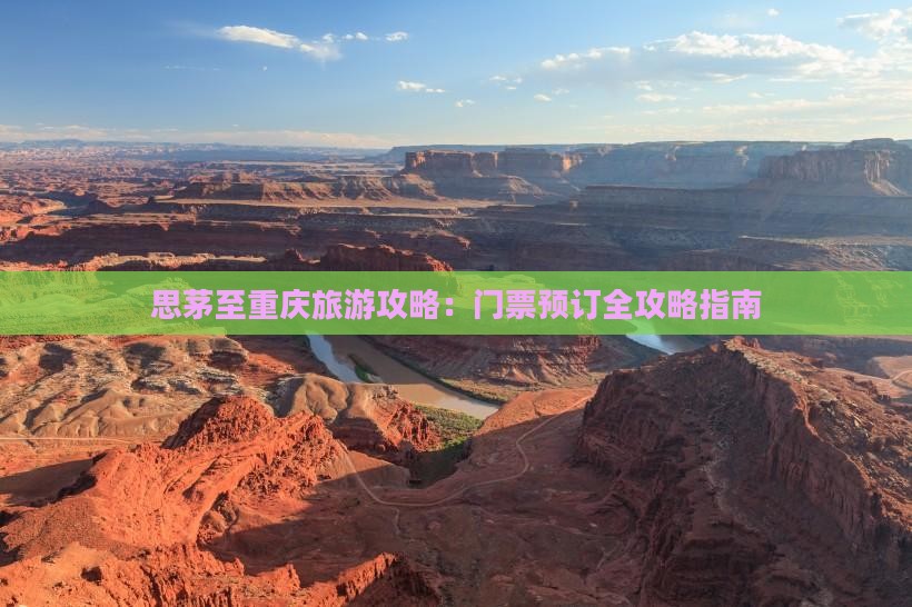 思茅至重庆旅游攻略：门票预订全攻略指南
