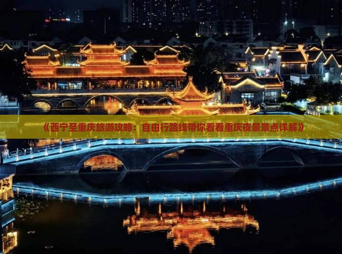 《西宁至重庆旅游攻略：自由行路线带你看看重庆夜景景点详解》