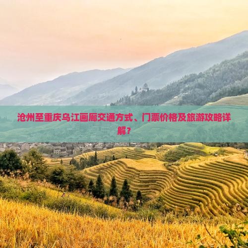 沧州至重庆乌江画廊交通方式、门票价格及旅游攻略详解？