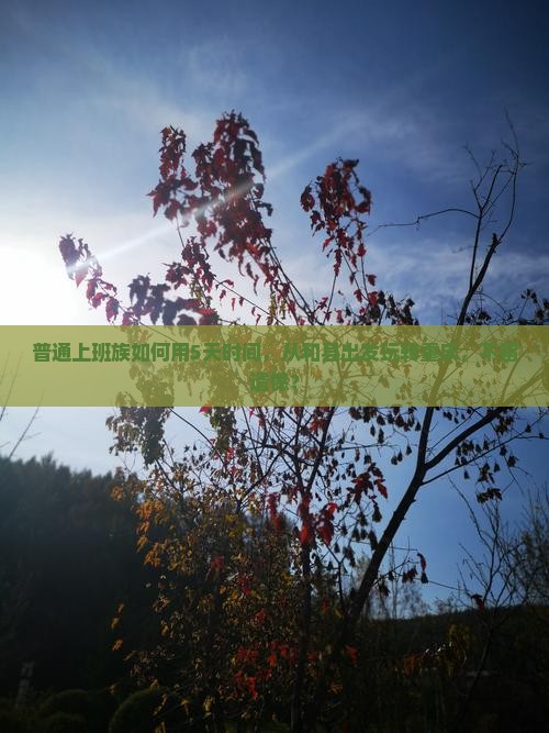 普通上班族如何用5天时间，从和县出发玩转重庆，不留遗憾？