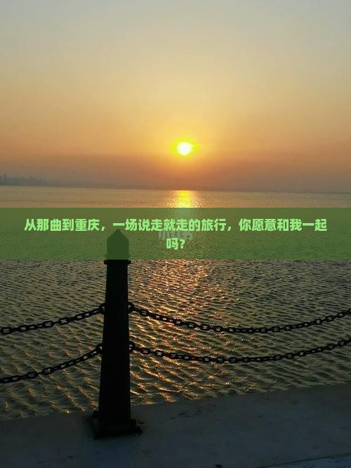 从那曲到重庆，一场说走就走的旅行，你愿意和我一起吗？