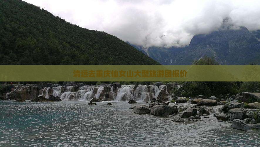 清远去重庆仙女山大型旅游团报价