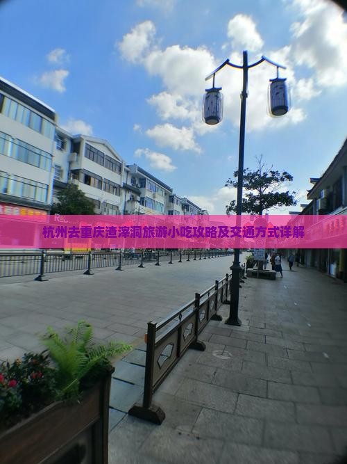 杭州去重庆渣滓洞旅游小吃攻略及交通方式详解