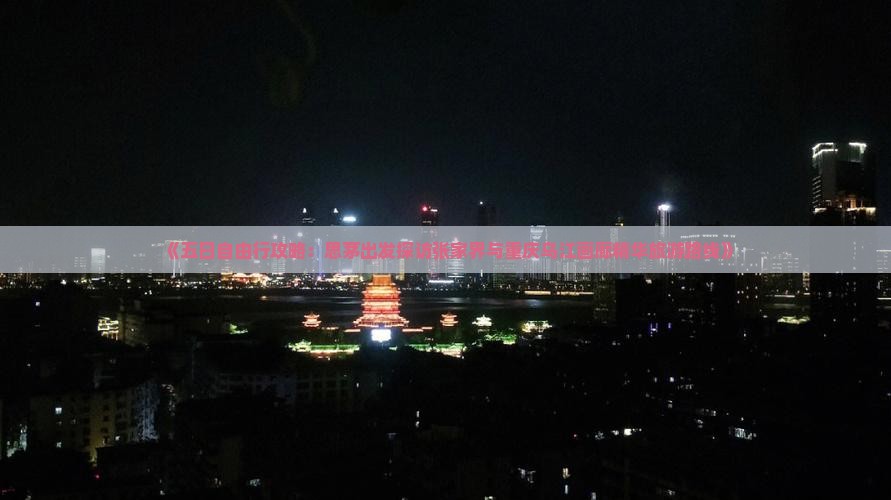《五日自由行攻略：思茅出发探访张家界与重庆乌江画廊精华旅游路线》