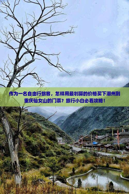 作为一名自由行旅客，怎样用最划算的价格买下潮州到重庆仙女山的门票？旅行小白必看攻略！