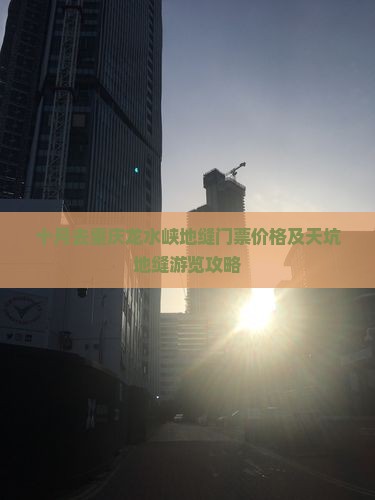 十月去重庆龙水峡地缝门票价格及天坑地缝游览攻略