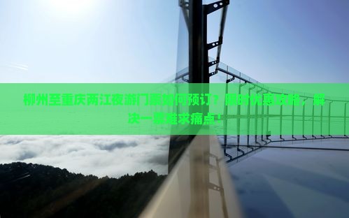 柳州至重庆两江夜游门票如何预订？限时优惠攻略，解决一票难求痛点！