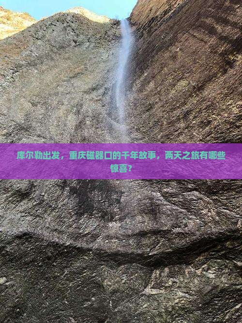 库尔勒出发，重庆磁器口的千年故事，两天之旅有哪些惊喜？