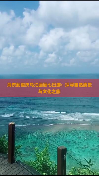 海东到重庆乌江画廊七日游：探寻自然美景与文化之旅