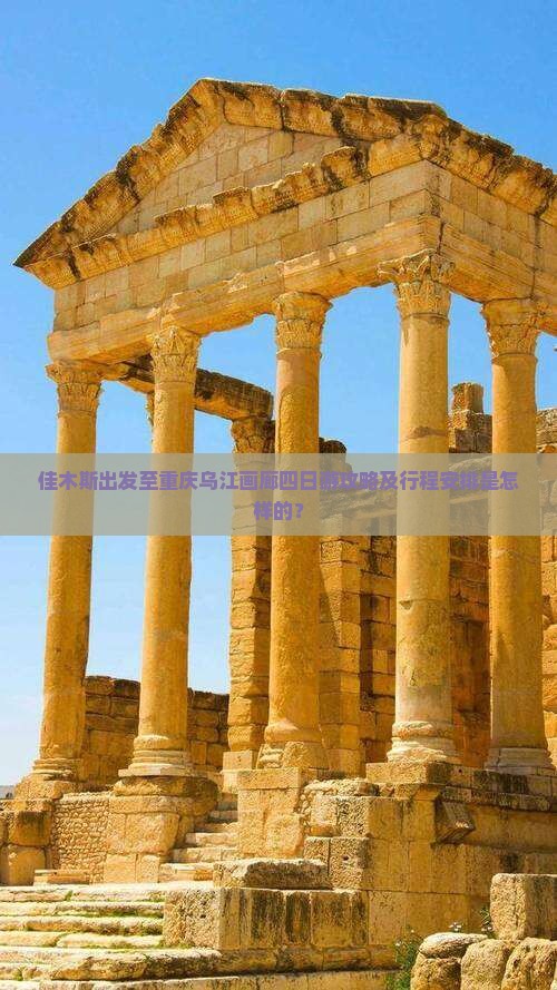 佳木斯出发至重庆乌江画廊四日游攻略及行程安排是怎样的？