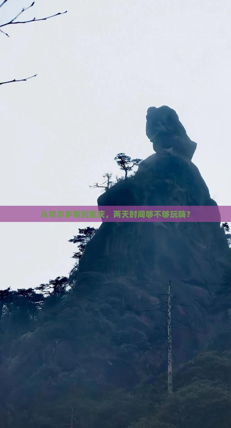 从鄂尔多斯到重庆，两天时间够不够玩嗨？