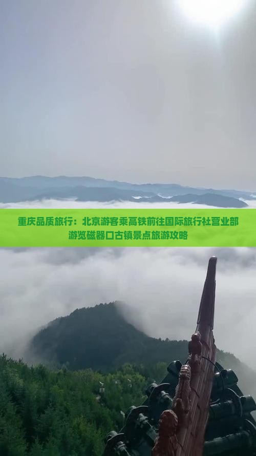 重庆品质旅行：北京游客乘高铁前往国际旅行社营业部游览磁器口古镇景点旅游攻略