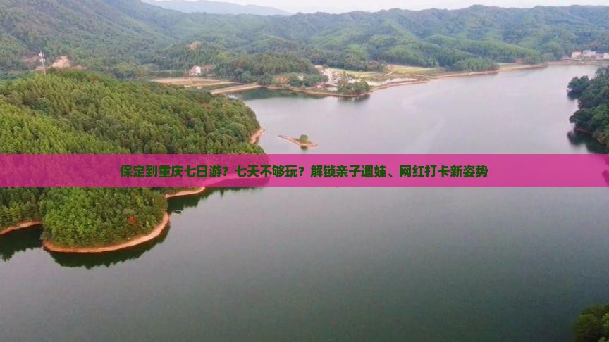保定到重庆七日游？七天不够玩？解锁亲子遛娃、网红打卡新姿势